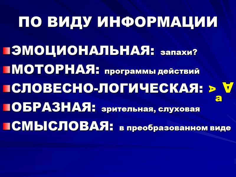 ПО ВИДУ ИНФОРМАЦИИ ЭМОЦИОНАЛЬНАЯ: запахи? МОТОРНАЯ: программы действий СЛОВЕСНО-ЛОГИЧЕСКАЯ: ОБРАЗНАЯ: зрительная, слуховая  СМЫСЛОВАЯ: